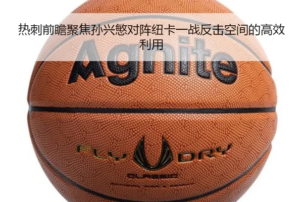 热刺前瞻聚焦孙兴慜对阵纽卡一战反击空间的高效利用